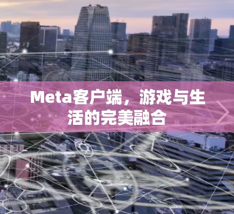 Meta客户端，游戏与生活的完美融合