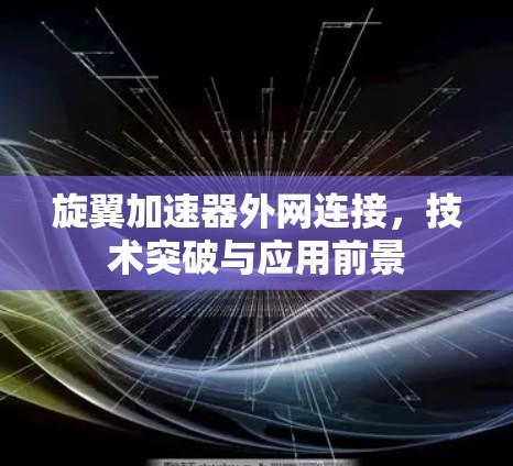 旋翼加速器外网连接,技术突破与应用前景