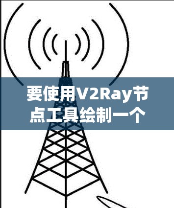 要使用V2Ray节点工具绘制一个简单的楼梯,可以按照以下步骤进行