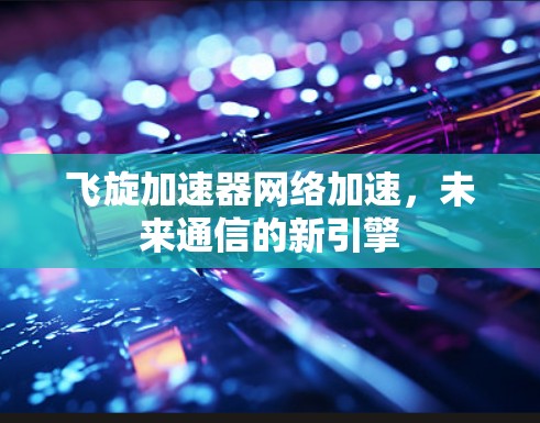飞旋加速器网络加速，未来通信的新引擎