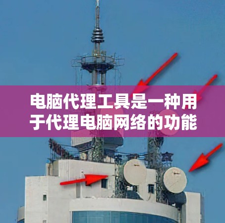 电脑代理工具是一种用于代理电脑网络的功能性软件,提供多种连接和管理功能,如自动连接、远程连接、多台连接和数据管理。以下是对其功能和使用方法的详细说明 电脑代理工具是一种用于代理电脑网络的功能性软件,提供多种连接和管理功能,如自动连接、远程连接、多台连接和数据管理。以下是对其功能和使用方法的详细说明