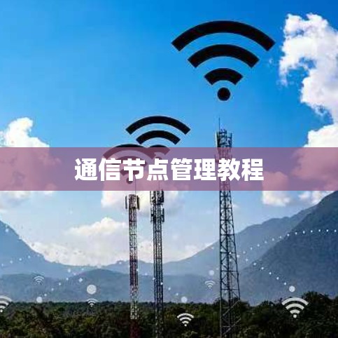 通信节点管理教程 通信节点管理教程