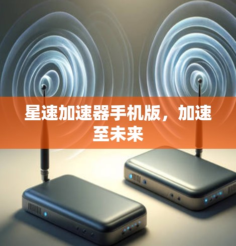 星速加速器手机版,加速至未来