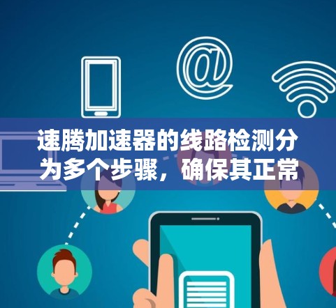 速腾加速器的线路检测分为多个步骤，确保其正常运作以优化车辆性能。以下是详细的检测流程