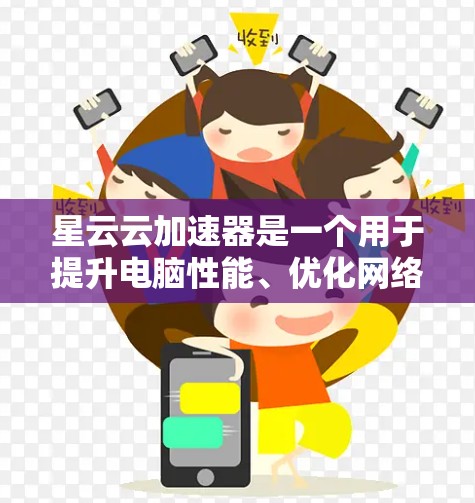 星云云加速器是一个用于提升电脑性能、优化网络连接和解决相关问题的工具。它通常包括加速器、云服务等，以下是使用星云云加速器的步骤和操作建议