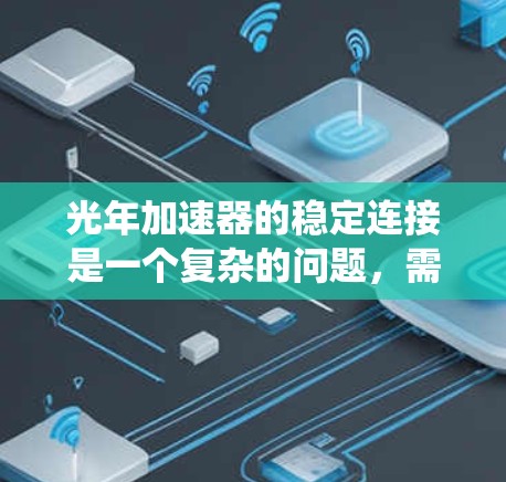 光年加速器的稳定连接是一个复杂的问题，需要从多个角度进行分析。以下是对该问题的系统探讨