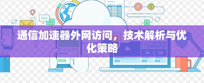 通信加速器外网访问，技术解析与优化策略