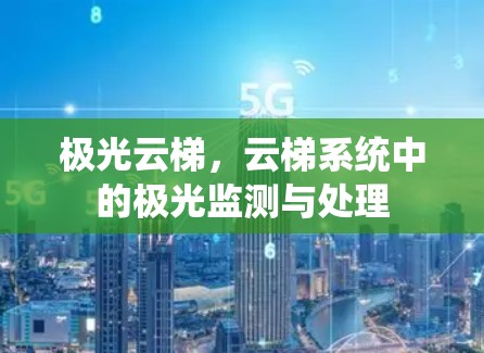 极光云梯，云梯系统中的极光监测与处理