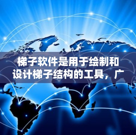 梯子软件是用于绘制和设计梯子结构的工具，广泛应用于建筑、机械和工业领域。以下是几款免费下载的梯子软件推荐