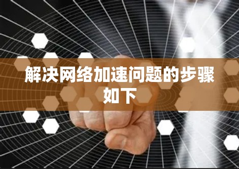 解决网络加速问题的步骤如下