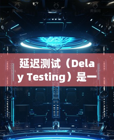 延迟测试（Delay Testing）是一种用于评估游戏性能的工具，通过检测游戏在特定条件下运行时的延迟，来评估游戏的实际可用性，并帮助玩家优化游戏设置和硬件配置。以下是延迟测试的基本信息和步骤