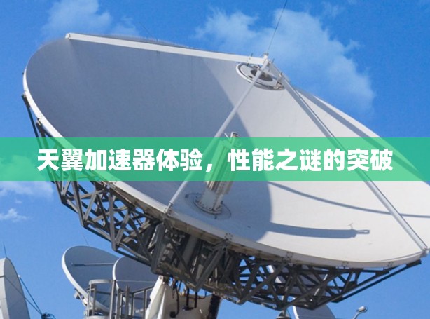 天翼加速器体验，性能之谜的突破
