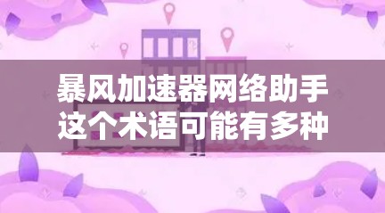 暴风加速器网络助手这个术语可能有多种理解，但通常指的是模拟或增强的加速工具，用于提升网络下载速度。以下是关于如何构建一个类似暴风加速器的网络助手的建议