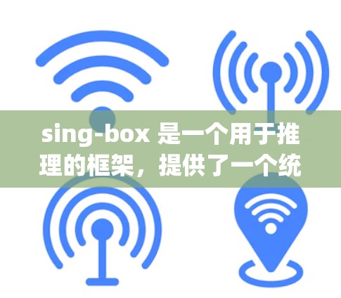 sing-box 是一个用于推理的框架，提供了一个统一的配置文件系统。以下是对 sing-box 配置文件的详细说明，帮助用户更清楚地理解如何使用这些参数