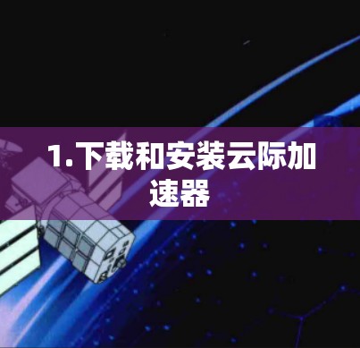 1.下载和安装云际加速器
