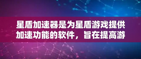 星盾加速器是为星盾游戏提供加速功能的软件,旨在提高游戏下载和加载速度。以下是对星盾加速器的评测