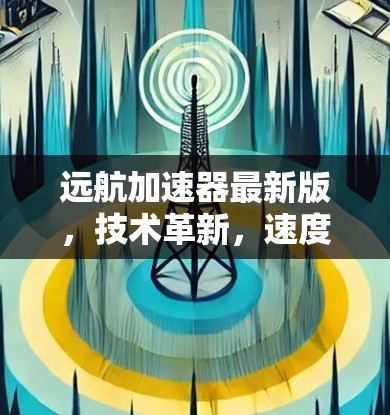远航加速器最新版,技术革新,速度突破