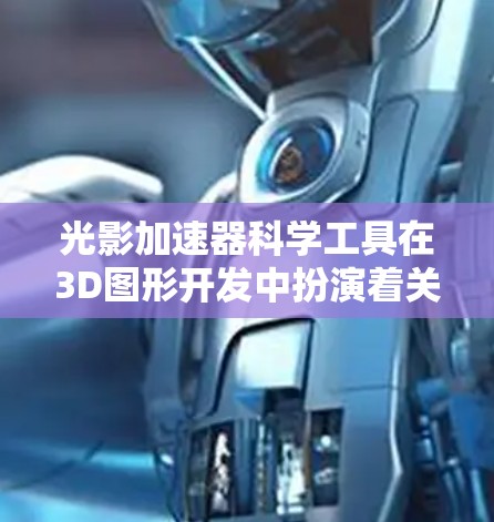 光影加速器科学工具在3D图形开发中扮演着关键角色，特别是在光线追踪技术中。以下是对光影加速器的详细分析和总结