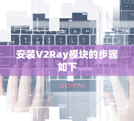 安装V2Ray模块的步骤如下