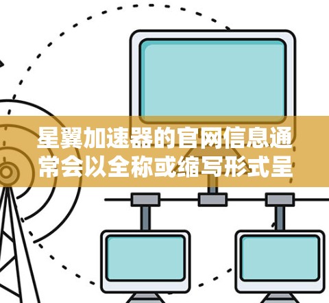 星翼加速器的官网信息通常会以全称或缩写形式呈现。以下是一个常见的星翼加速器的官方网站链接，供参考