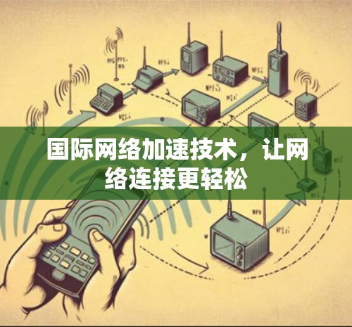 国际网络加速技术，让网络连接更轻松