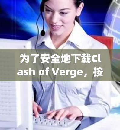 为了安全地下载Clash of Verge,按照以下步骤进行