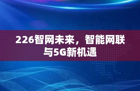 226智网未来，智能网联与5G新机遇