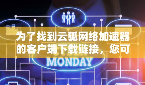 为了找到云狐网络加速器的客户端下载链接，您可以按照以下步骤进行