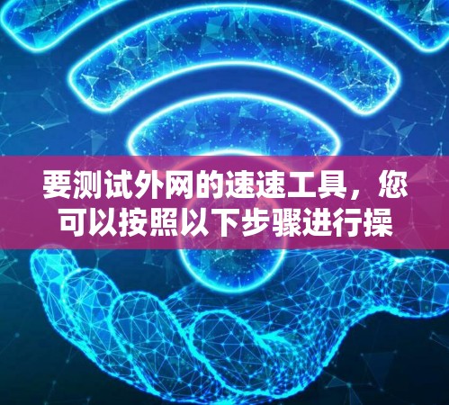 要测试外网的速速工具,您可以按照以下步骤进行操作