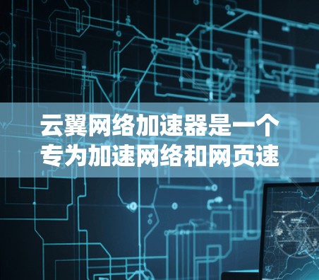 云翼网络加速器是一个专为加速网络和网页速度设计的工具，通常通过下载到系统中运行。以下是使用云翼网络加速器的步骤