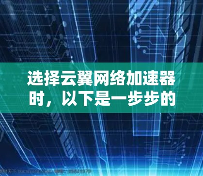 选择云翼网络加速器时，以下是一步步的指导