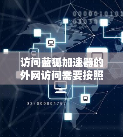 访问蓝狐加速器的外网访问需要按照以下步骤进行,以下内容基于假设的蓝狐加速器功能