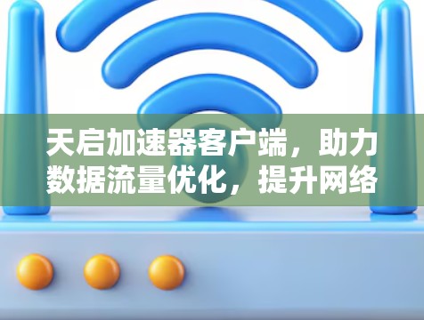 天启加速器客户端，助力数据流量优化，提升网络性能的高效选择