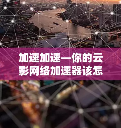 加速加速—你的云影网络加速器该怎么下载？