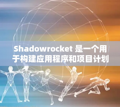 Shadowrocket 是一个用于构建应用程序和项目计划的工具，提供多种节点类型，如项目计划、功能模块等。要导入Shadowrocket 节点，通常需要遵循以下步骤
