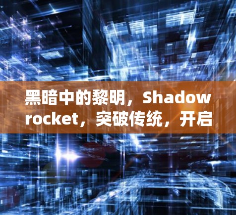 黑暗中的黎明，Shadowrocket，突破传统，开启未来