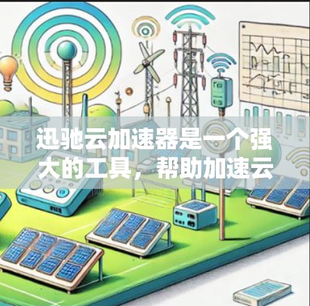 迅驰云加速器是一个强大的工具,帮助加速云文件的下载,提升下载速度。以下是一步步的教程,帮助你学习并使用迅驰云加速器