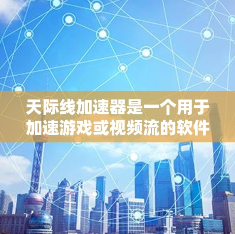 天际线加速器是一个用于加速游戏或视频流的软件工具，通常与NVIDIA的加速技术相关。如果你需要一个PC端的加速工具，以下是一些推荐的软件选项