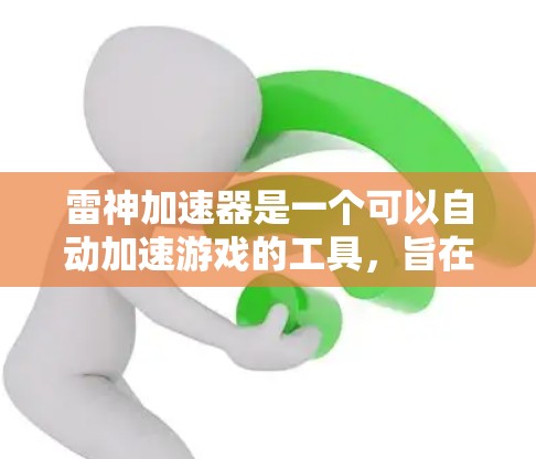 雷神加速器是一个可以自动加速游戏的工具,旨在提升游戏性能和流畅度。以下是对它的详细介绍