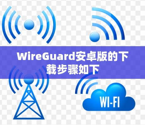 WireGuard安卓版的下载步骤如下