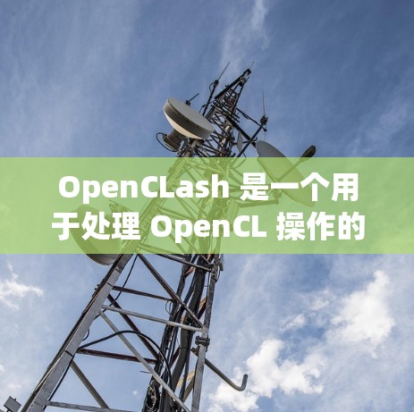 OpenCLash 是一个用于处理 OpenCL 操作的工具包，旨在帮助开发者优化和调试 OpenCL 代码。以下是一个较为详细的 OpenCLash 使用指南