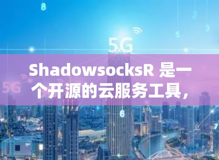 ShadowsocksR 是一个开源的云服务工具,专为容器和云资源部署而设计。它支持多种云服务,如容器服务、存储、云资源等。以下是一个详细的教程,帮助你了解如何配置ShadowsocksR