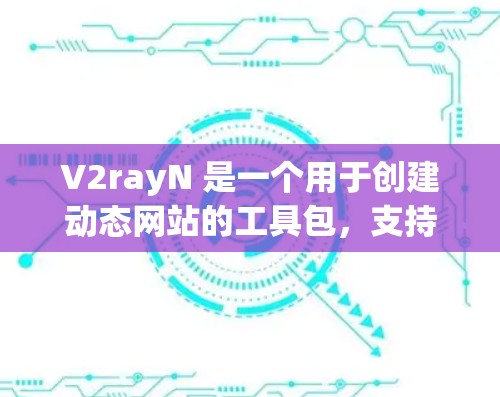 V2rayN 是一个用于创建动态网站的工具包,支持 HTML 和 CSS 动态生成,适用于需要响应式设计和动态加载功能的网站。以下是对 V2rayN 的使用技巧的总结