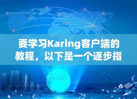 要学习Karing客户端的教程,以下是一个逐步指南